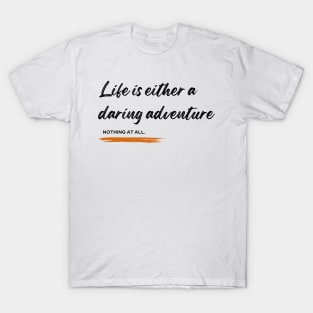 Life is either a daring adventure or nothing at all T-Shirt